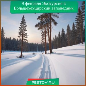 9 февраля Экскурсия в Большехехцирский заповедник